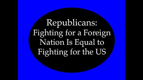 Republicans: Fighting for a Foreign Nation is Equal to Fighting for the US