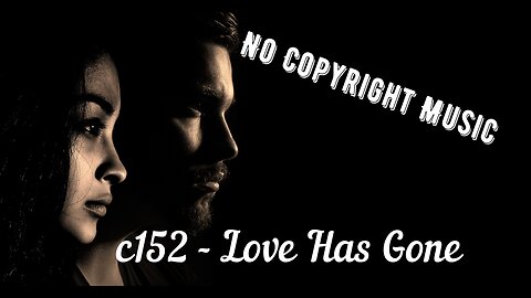 c152 - Love Has Gone / vlog music / background music / no copyright