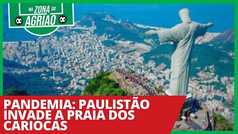 Pandemia: Paulistão invade a praia dos cariocas - Na Zona do Agrião - 25/03/21