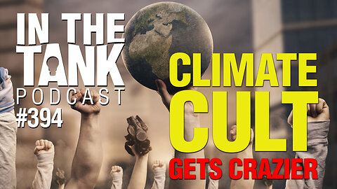 Climate Cult Gets Crazier - In The Tank #394