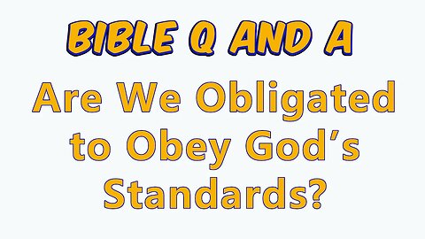 Are We Obligated to Obey God’s Standards?