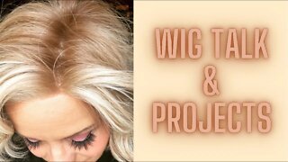 Wig Talk & Upcoming Projects