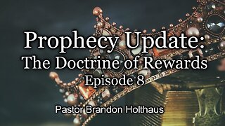 Prophecy Update: The Doctrine of Rewards - Episode 8