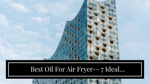 Best Oil For Air Fryer-- 7 Ideal Alternatives