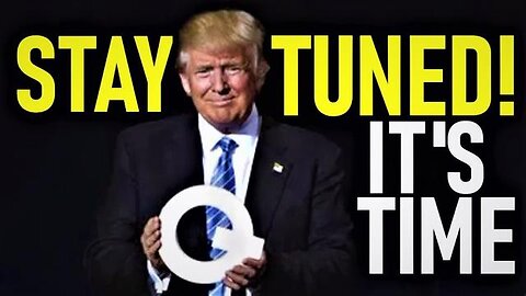 Trump - Q, It's Time! STAY TUNED!
