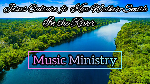 Jesus Culture ft Kim Walker-Smith- In The River ~Music Ministry~