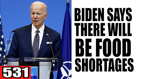 531. Biden Says There Will be Food SHORTAGES