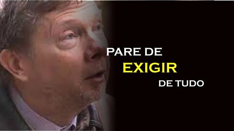 PARE DE FAZER EXIGÊNCIAS, ECKHART TOLLE DUBLADO