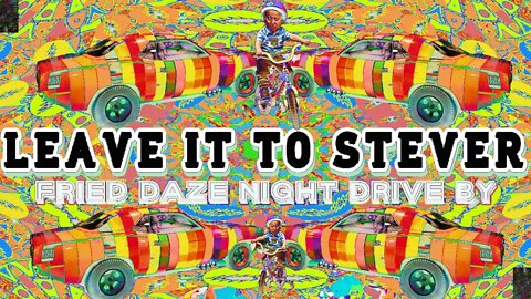 Leave it to Stever - Fried Daze Night Drive by