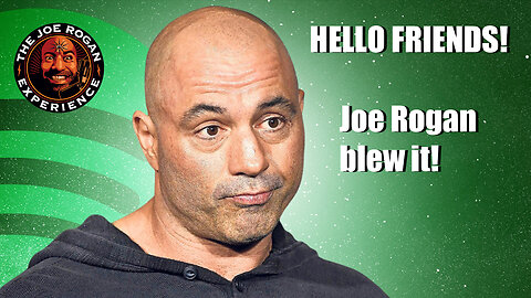 Hello Friends! Joe Rogan Blew It!
