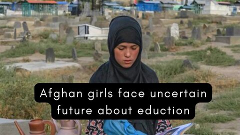 Afghan girls face uncertain future about eduction