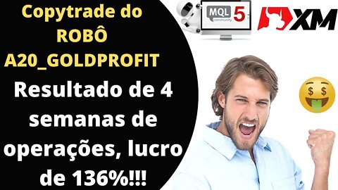 COPYTRADE do Robô A20_GOLDPROFIT 136% de LUCRO em 4 semanas!