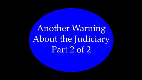 Another Warning About the Judiciary Part 2 of 2