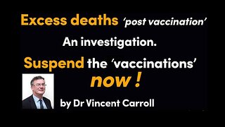 Excess Deaths Post 'Vaccination'. An Investigation. Suspend the 'Vaccinations' Now! by Dr Vincent Carroll