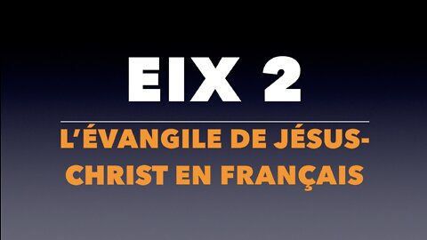 EIX 2: L’Évangile de Jésus-Christ en français (Gospel in French)