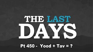 The Last Days Pt 450 - Yood + Tav = ?