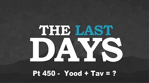 The Last Days Pt 450 - Yood + Tav = ?