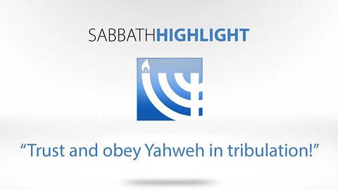 Trust and Obey Yahweh in Tribulation, Sabbath Highlight