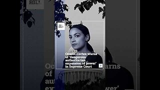 Ocasio-Cortez Warns Of 'Dangerous Authoritarian Expansion Of Power' In Supreme Court