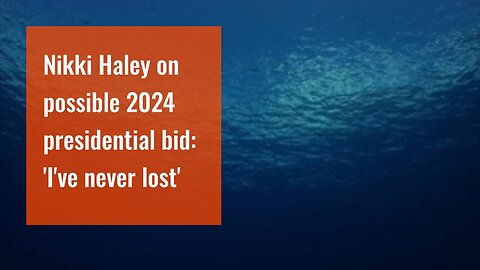 Nikki Haley on possible 2024 presidential bid: 'I've never lost'