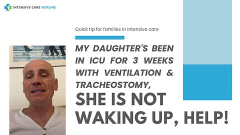 My Daughter's Been in ICU for 3 Weeks with Ventilation & Tracheostomy, She is Not Waking Up, Help!