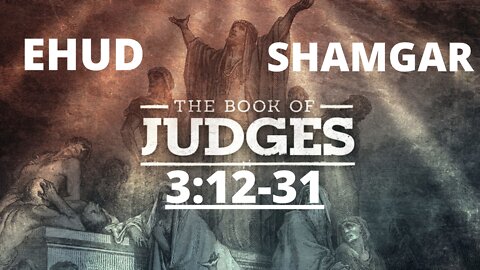 Judges 3:12-31 “Ehud And Shamgar”