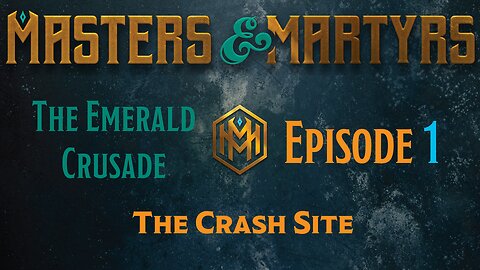 Masters & Martyrs - The Emerald Crusade - Episode 1 - The Crash Site