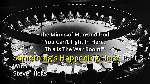 5/31/23 You Can’t Fight In Here, This Is The War Room! "The Minds of Man and God" part 3 S2E5p3