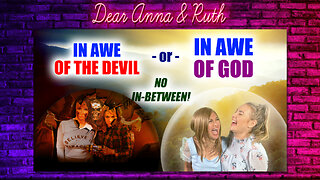 Dear Anna & Ruth: In Awe of God or in Awe of the Devil