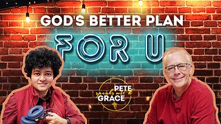 God's Better Plan For You | Pete Speaks with Grace