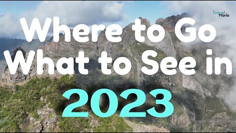 Where to Go and What to See in 2023 - 10 Must-Visit Destinations for 2023