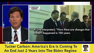 Tucker Carlson: America's Era Is Coming To An End Just 2 Years Into The Biden Regime