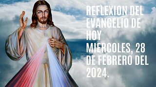 Reflexion del Evangelio de hoy Miércoles, 28 de Febrero del 2024.