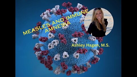 Measles and Immune Amnesia with Ashley Hagen, M.S.