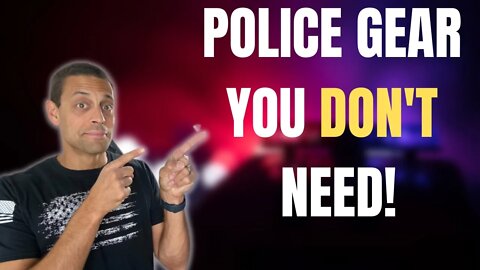 Police gear you do NOT need! [Not everything is an investment]