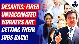 Gov. DeSantis: Fired Unvaccinated Workers Are Getting Their Jobs Back!