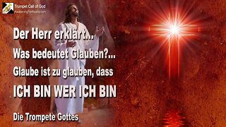 11.10.2010 🎺 Der Herr erklärt, was glauben bedeutet... Der wahre Glaube ist, zu glauben, dass Ich bin wer Ich bin