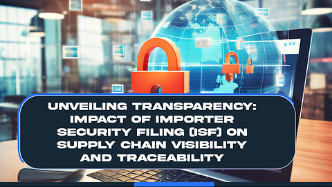 Enhancing Transparency: How ISF Improves Supply Chain Visibility and Traceability