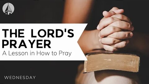 "THE LORD'S PRAYER: A LESSON IN HOW TO PRAY"