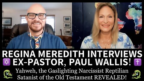 Yahweh, the Gaslighting Narcissist Reptilian Satanist of the Old Testament, No Better Than Ba’al, and in Cahoots with the Annunaki—EXPOSED by Ex-Pastor Who Read the Sumerian Tablets! | Regina Meredith Interviews Paul Wallis