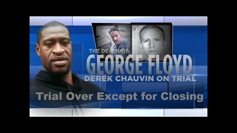 George Floyd Case - Both Sides Rest - Case Is Over Except For Closing Arguments