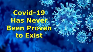 Covid-19 Has Never Been Proven to Exist