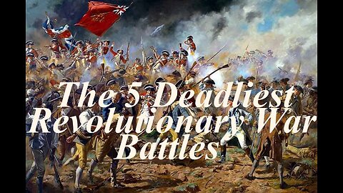 The 5 Deadliest Battles of the Revolutionary War