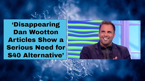 ‘Disappearing Dan Wootton Articles Show a Serious Need for S40 Alternative’