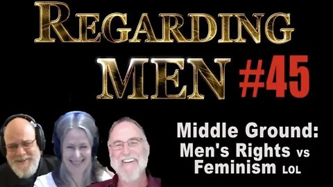 Middle Ground: Men's Rights vs Feminists -- Regarding Men #45
