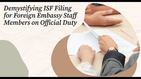 Navigating ISF Requirements for Imports by Foreign Embassy Personnel on Official Assignments