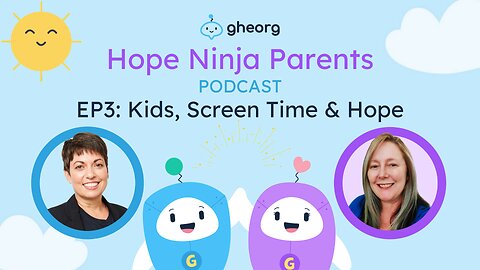 Gheorg's Hope Ninja Parents Podcast EP3: Kids, screen time and the impact of hope