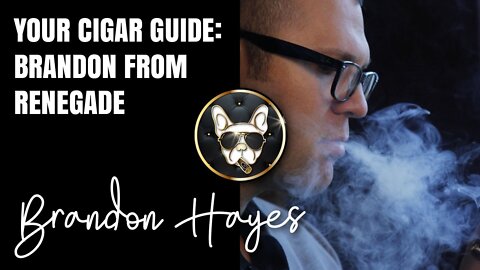 Your cigar guide: Brandon from Renegade