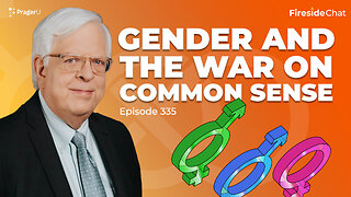 Ep. 335 — Gender and the War on Common Sense | Fireside Chat