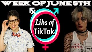 Libs of Tik-Tok: Week of June 5th